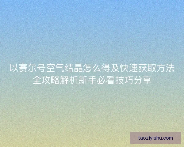 以赛尔号空气结晶怎么得及快速获取方法全攻略解析新手必看技巧分享